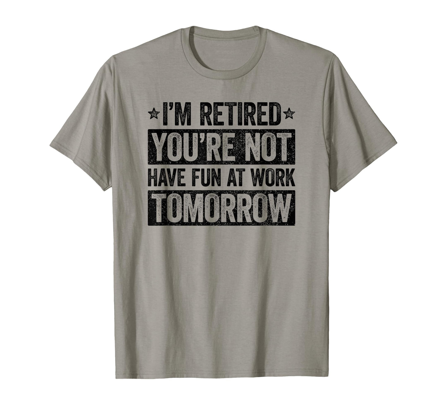 I'm retired you're not have fun at work tomorrow T-Shirt