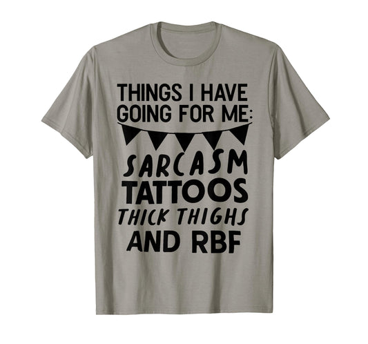 Things I Have Going for Me Sarcasm Tattoos Thick Thighs T-Shirt