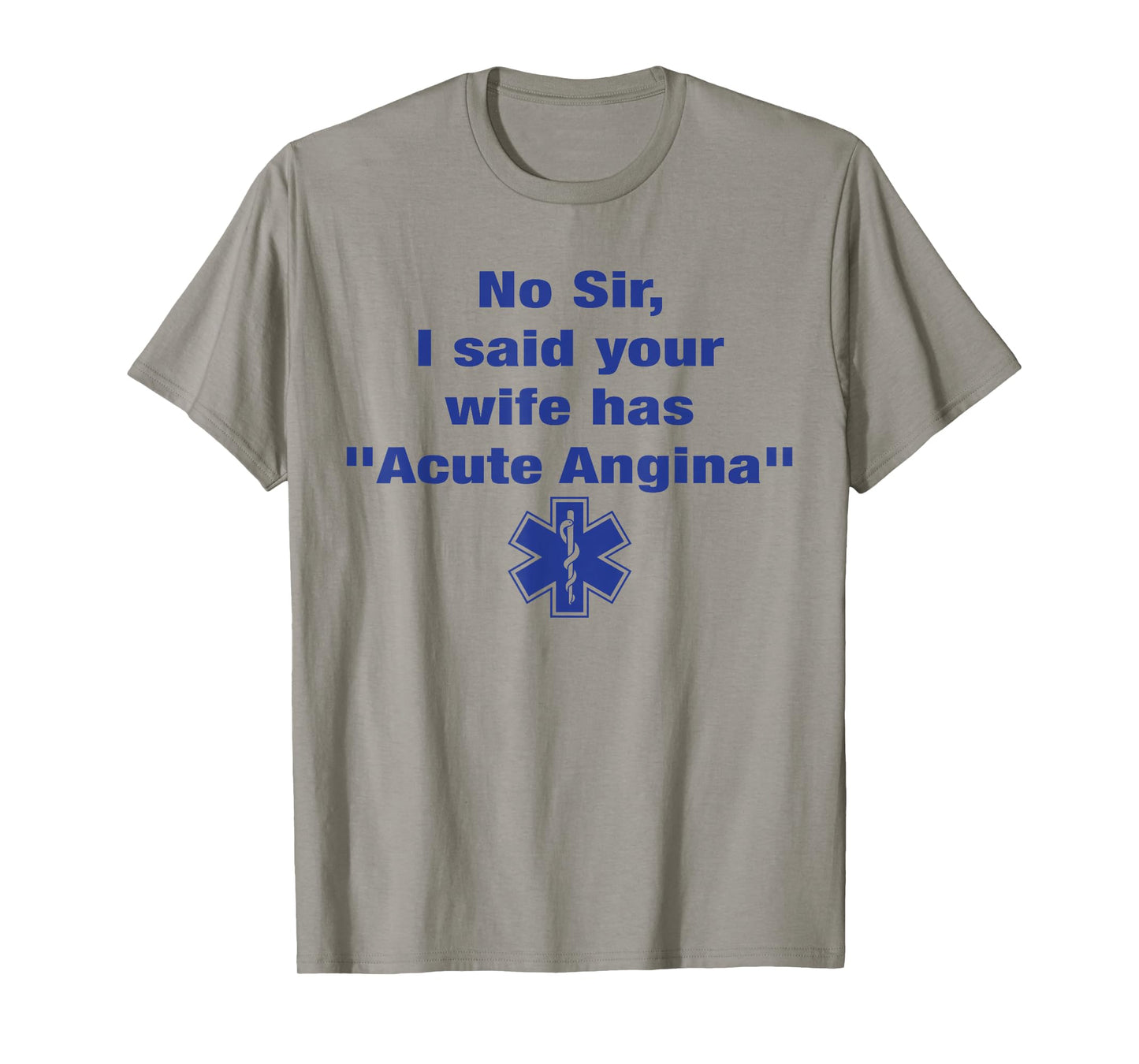 No Sir I Said Your Wife Has Acute Angina Funny Medical Nurse T-Shirt