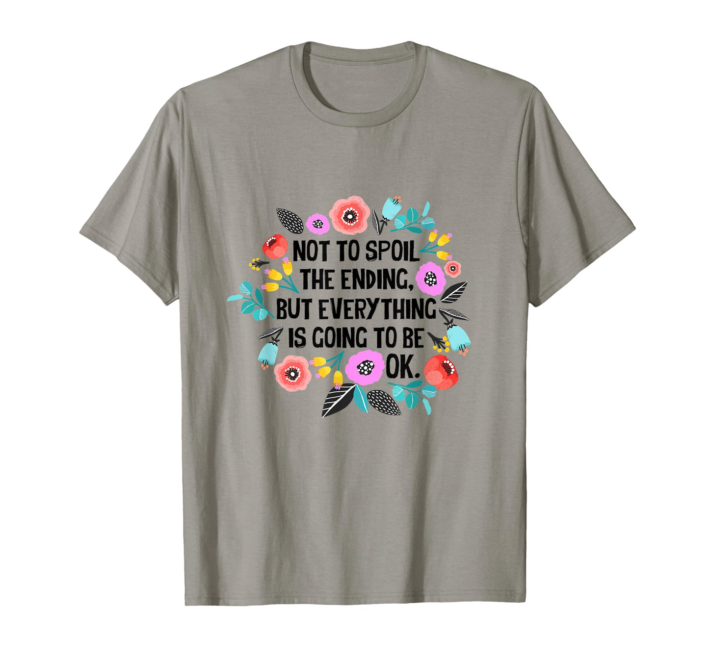Not to spoil the ending but everything is going to be ok T-Shirt