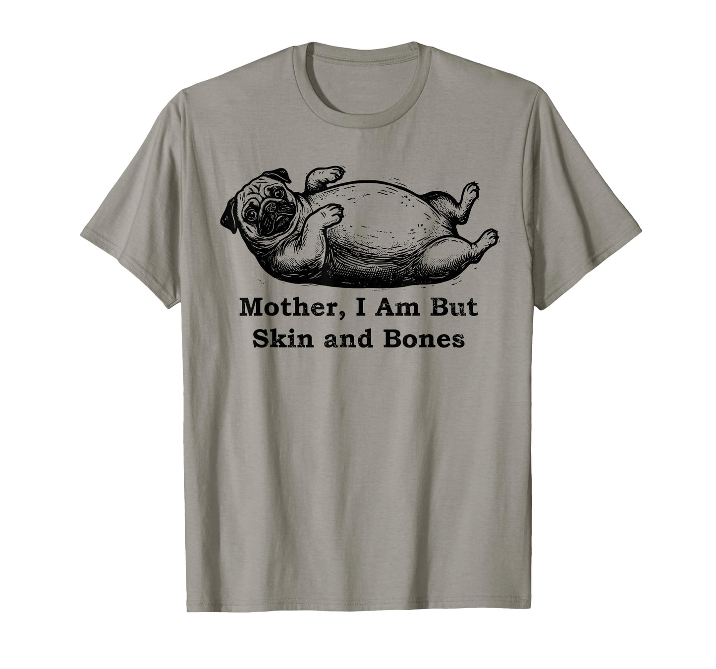 Mother I Am But Skin and Bones Funny Fat Pug Dog T-Shirt