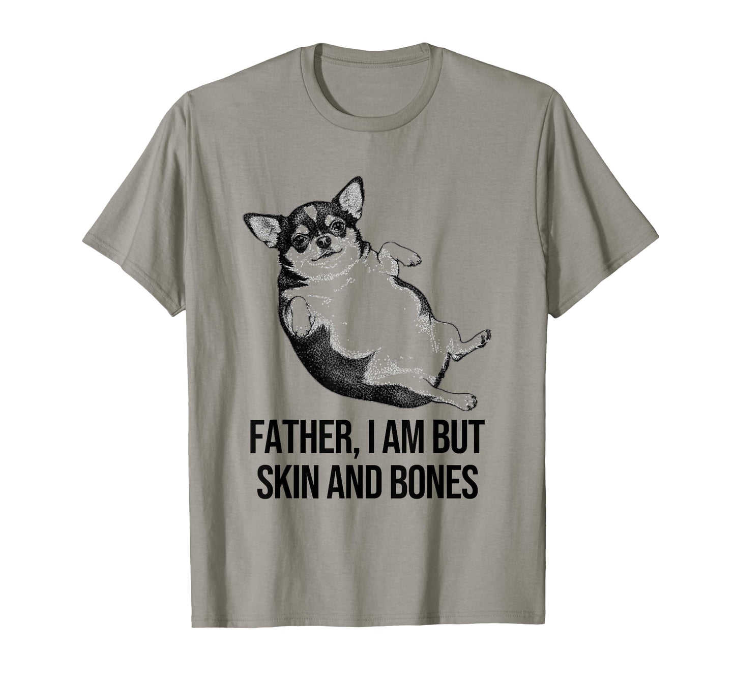 Chihuahua Father I Am But Skin and Bones Funny Dog Graphic T-Shirt
