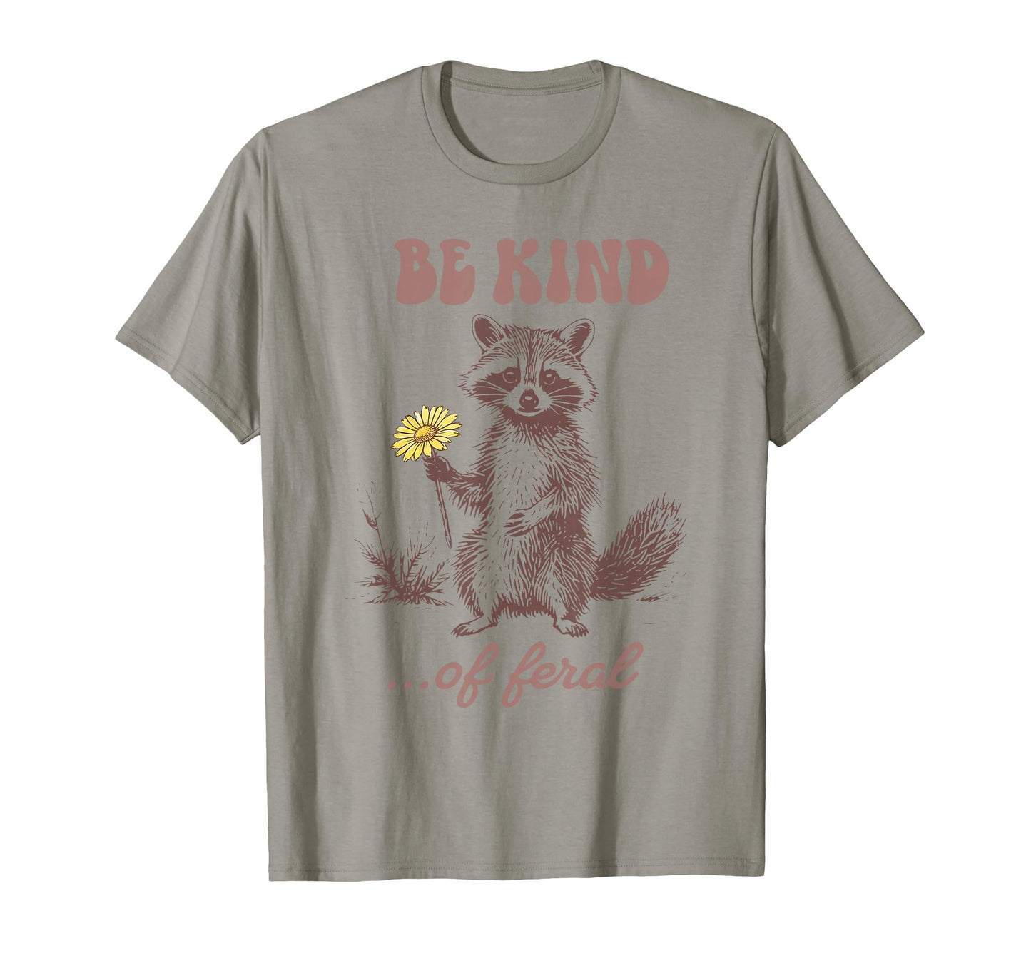 Funny Be Kind of Feral Racoon Sarcastic Ironic Mental Health T-Shirt