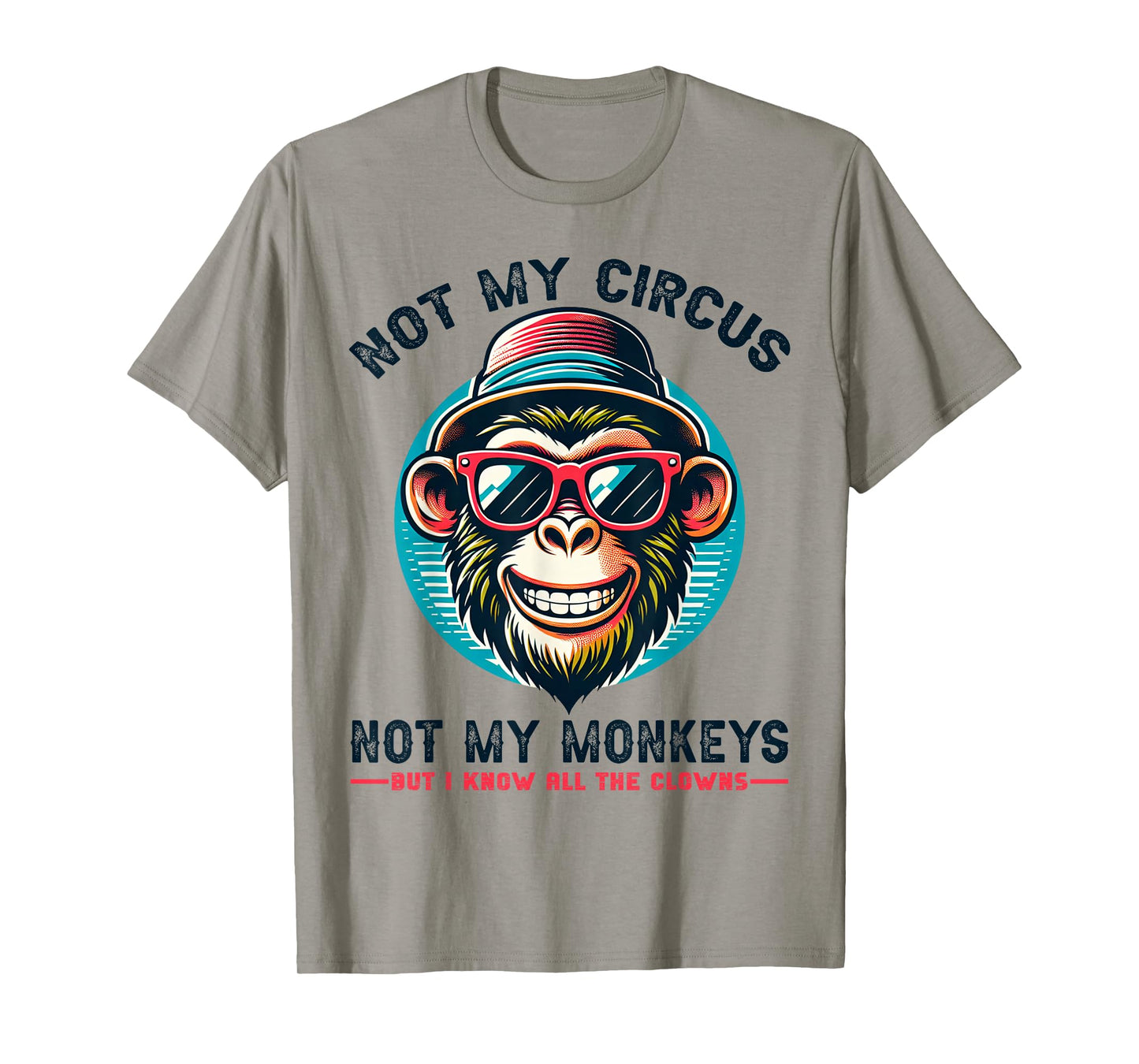 Not My Circus Not My Monkeys But I Know All The Clowns Men T-Shirt
