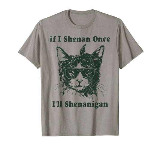 Cat If I Shenan Once I'll Shenanigan T-Shirt