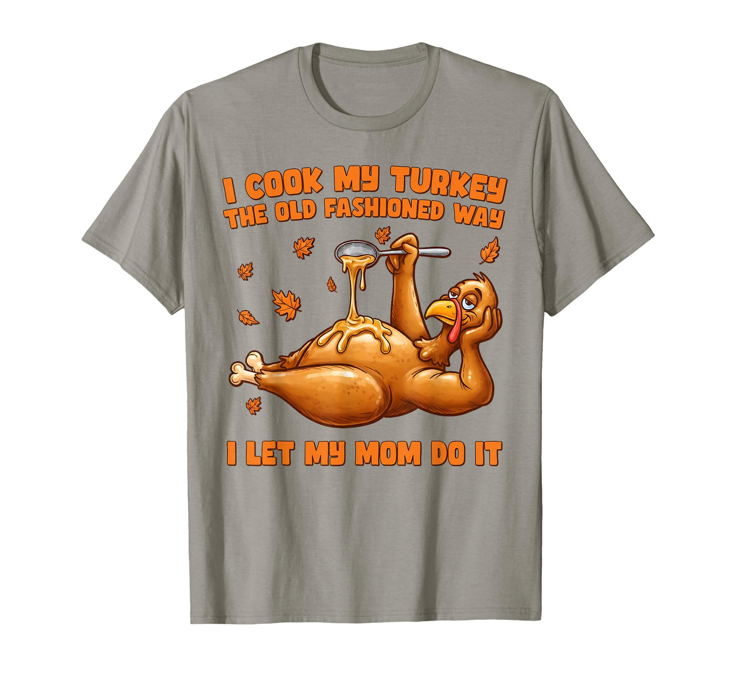 I Cook My Turkey The Old Fashioned Way I Let My Mom Do It T-Shirt