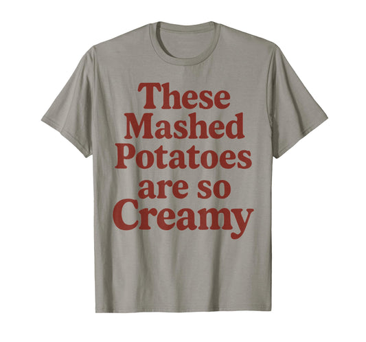 These Mashed Potatoes are So Creamy T-Shirt