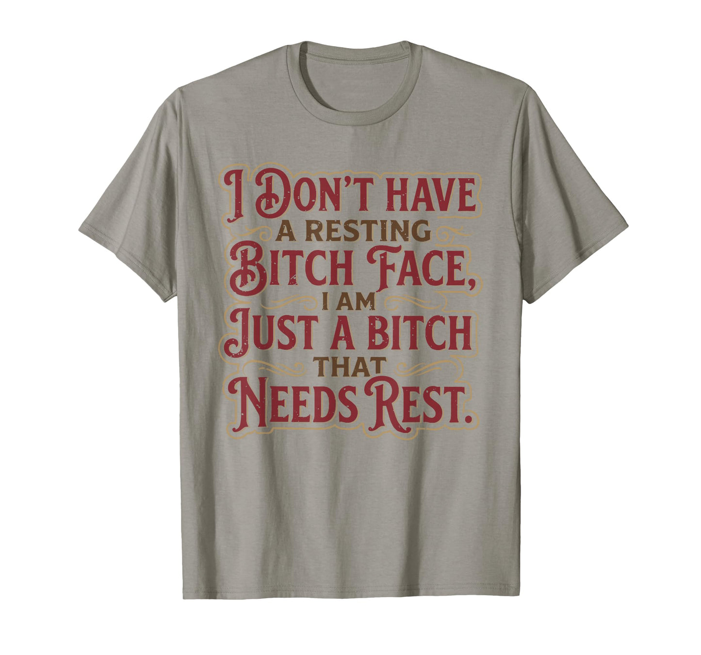 I Don't Have A Resting Bitch Face I'm Just A Bitch That Need T-Shirt