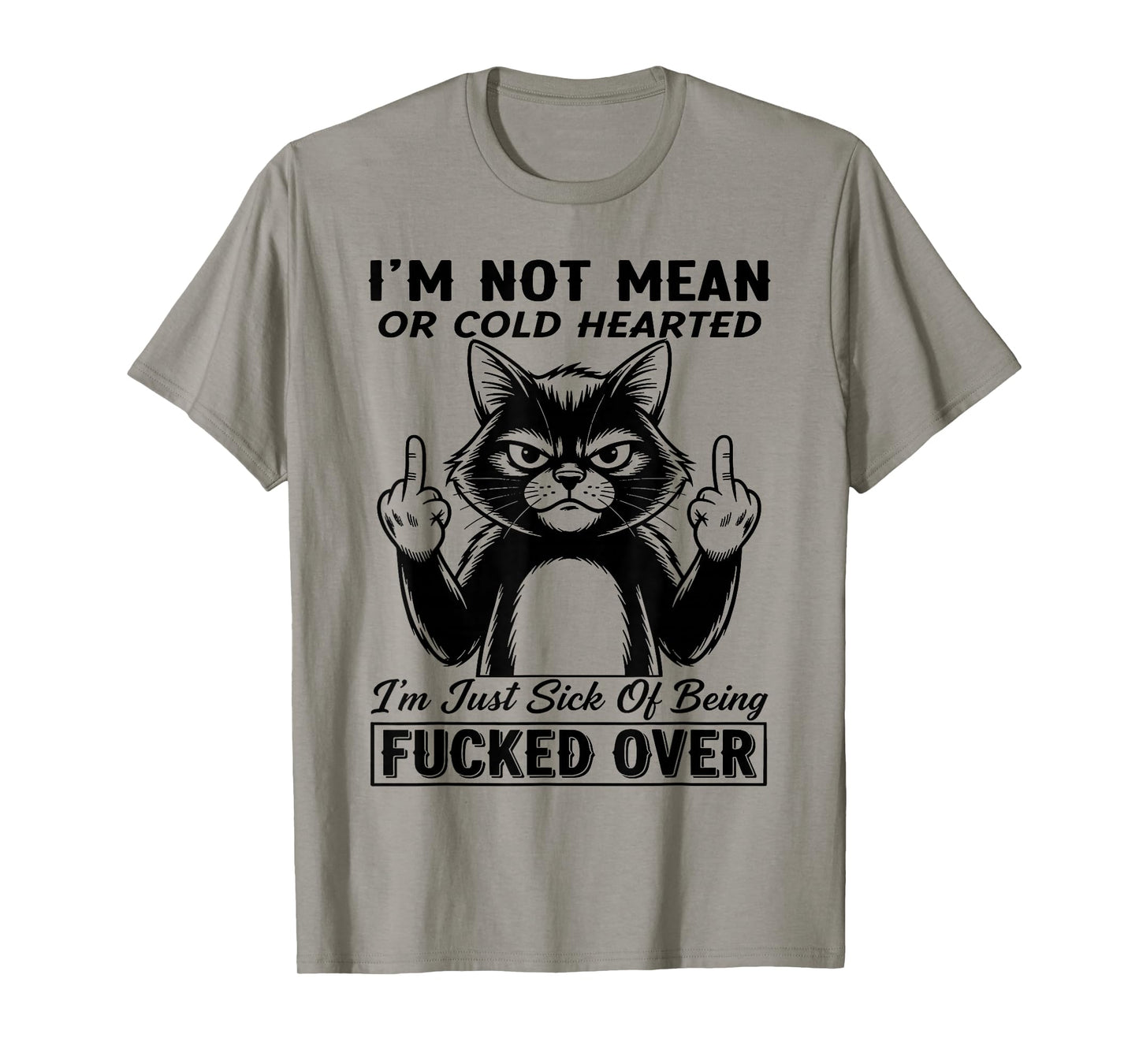 Cat I'm Not Mean Or Cold Hearted I'm Just Sick of Being Fuck T-Shirt