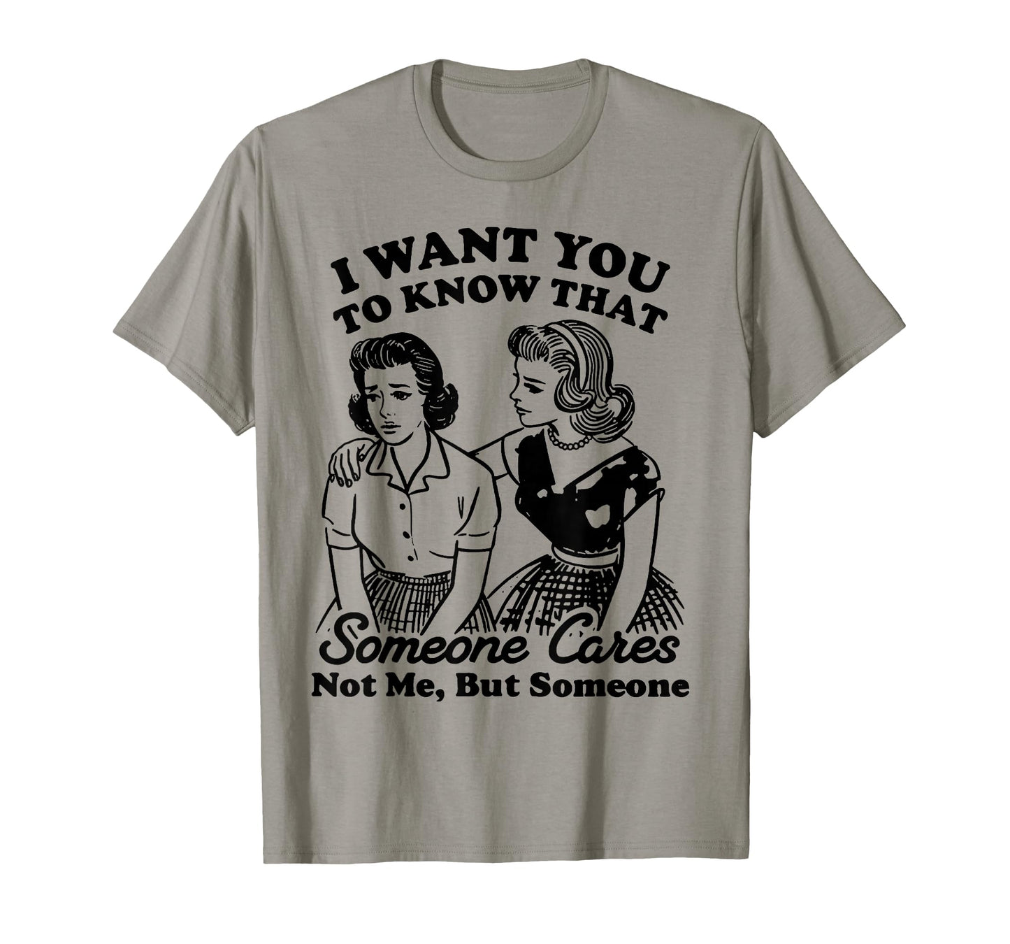 I Want You to Know That Someone Cares Not Me But Someone T-Shirt