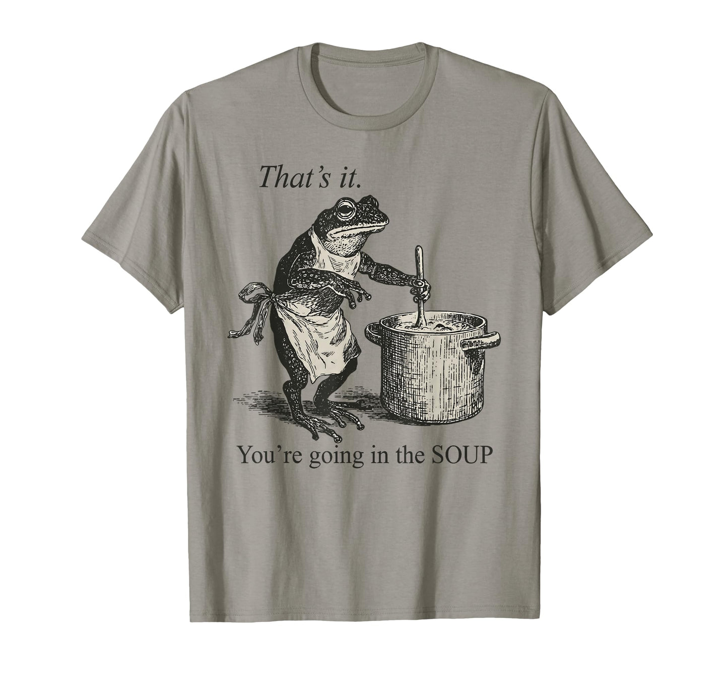 That's It You're Going in The Soup Funny Frog Meme Sarcastic T-Shirt