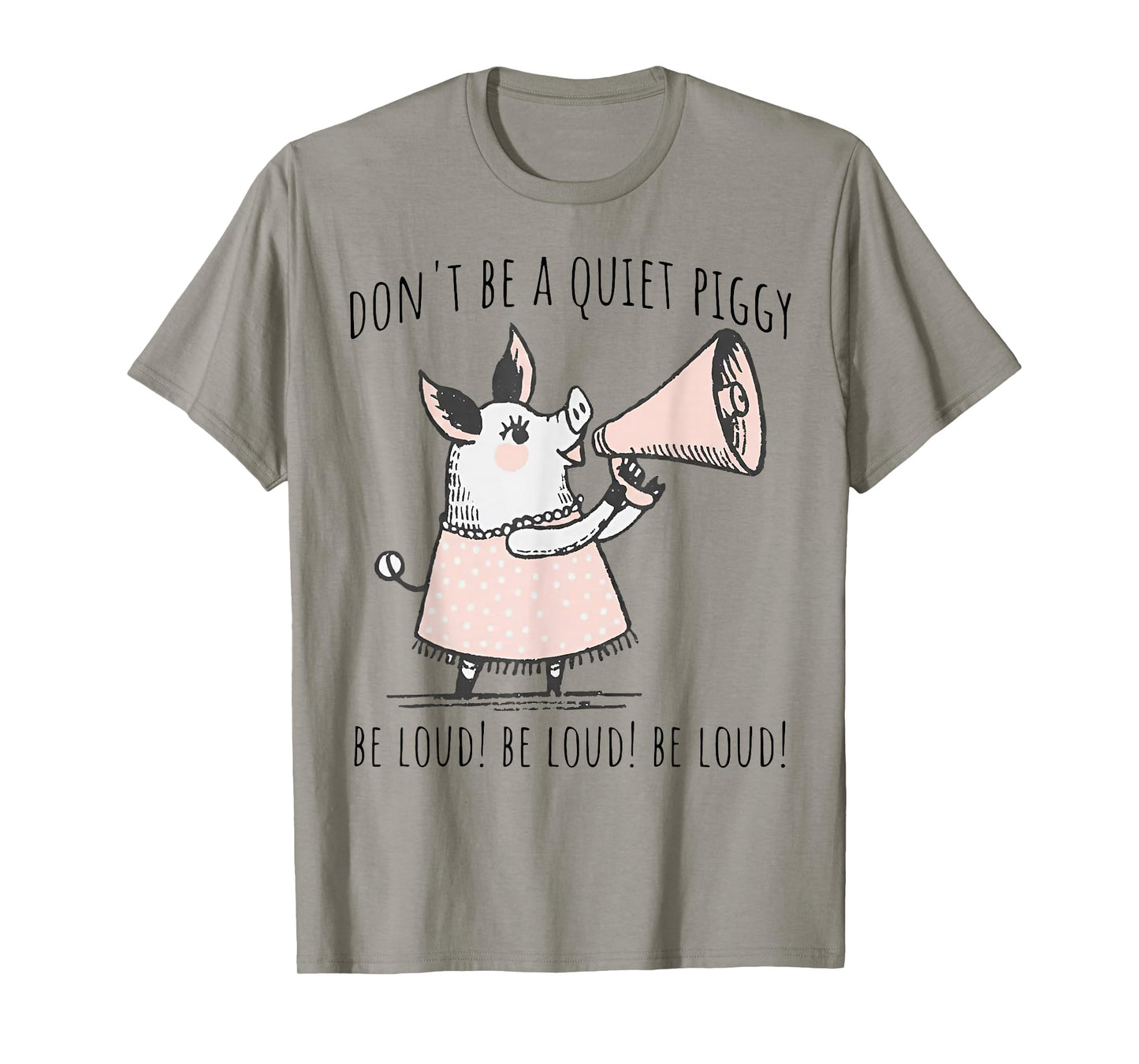 Don't Be Quiet Piggy Be Loud T-Shirt