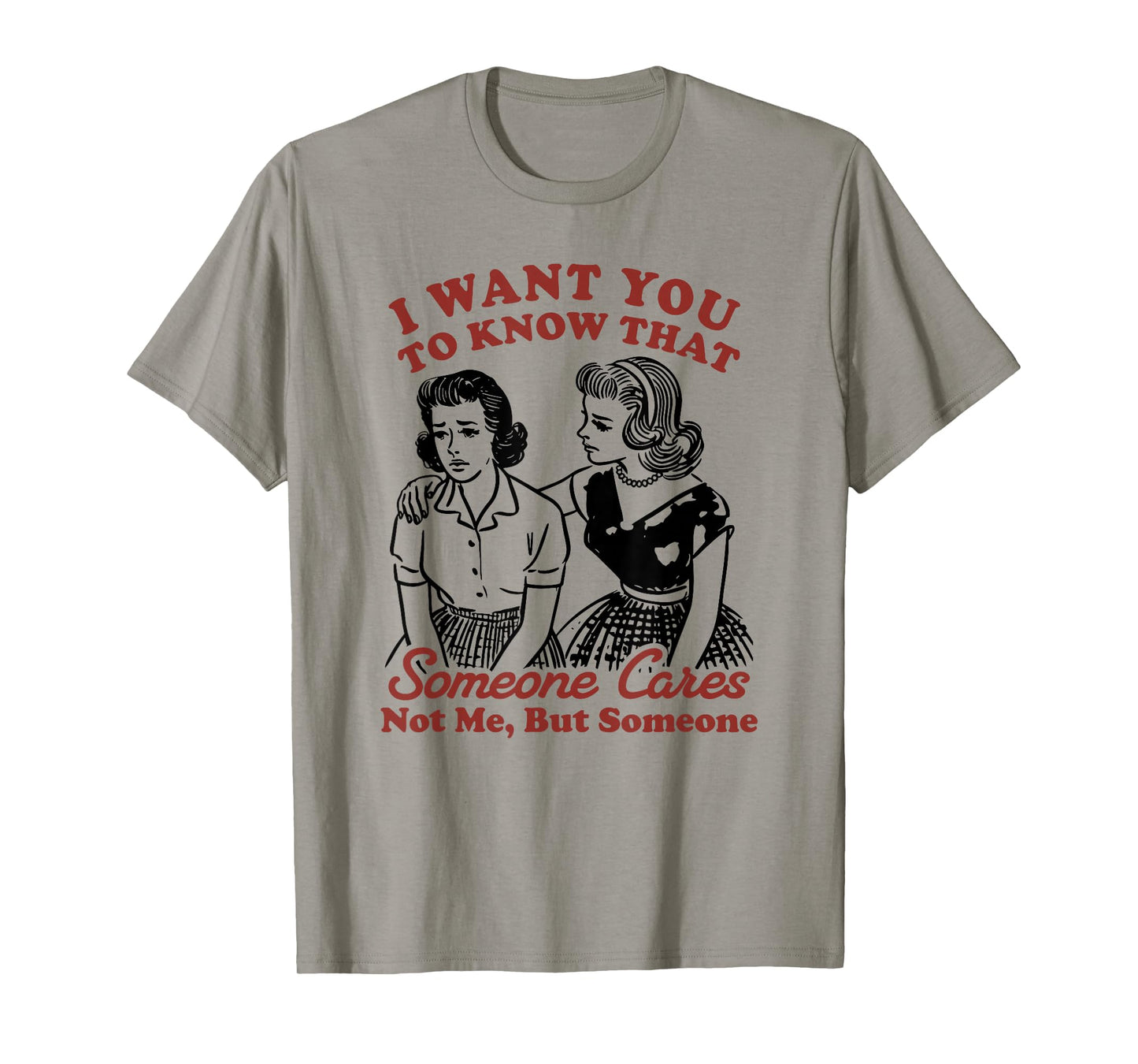 I Want You To Know That Someone Cares, Not Me But Someone T-Shirt