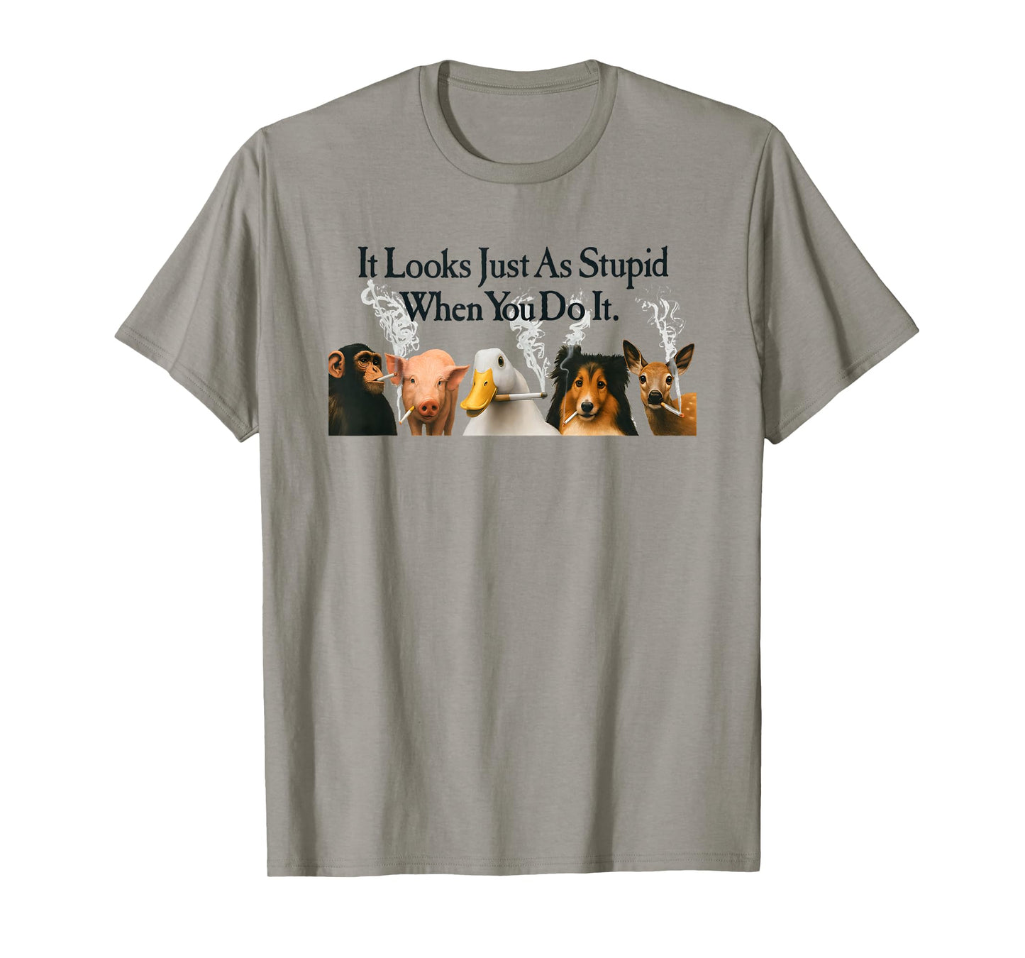 Animals It Looks Just As Stupid When You Do It Anti Smoking T-Shirt