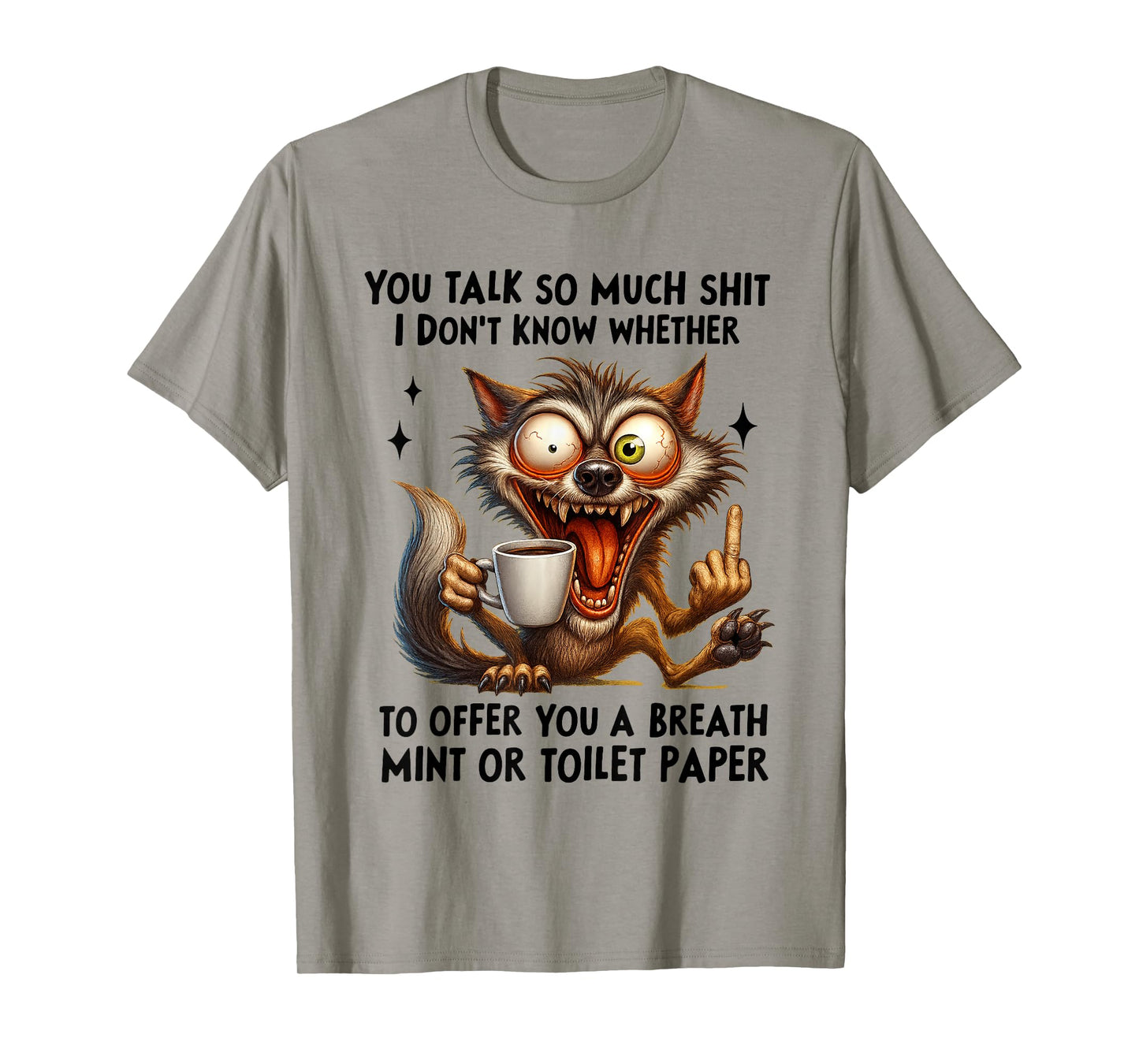 You Talk So Much Shit I Don't Know Whether to Offer You T-Shirt