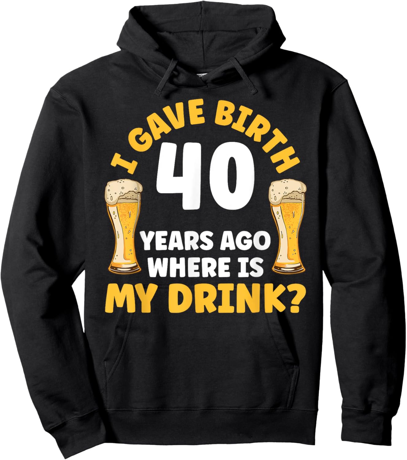 I Gave Birth 40 Years Ago Where Is My Drink Birthday Beer Hoodie - Hoodie | Black