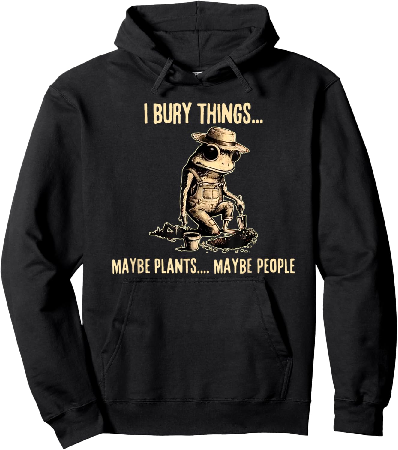 I Bury Things Maybe Plants Maybe People Funny Frog Saying Hoodie - Hoodie | Black