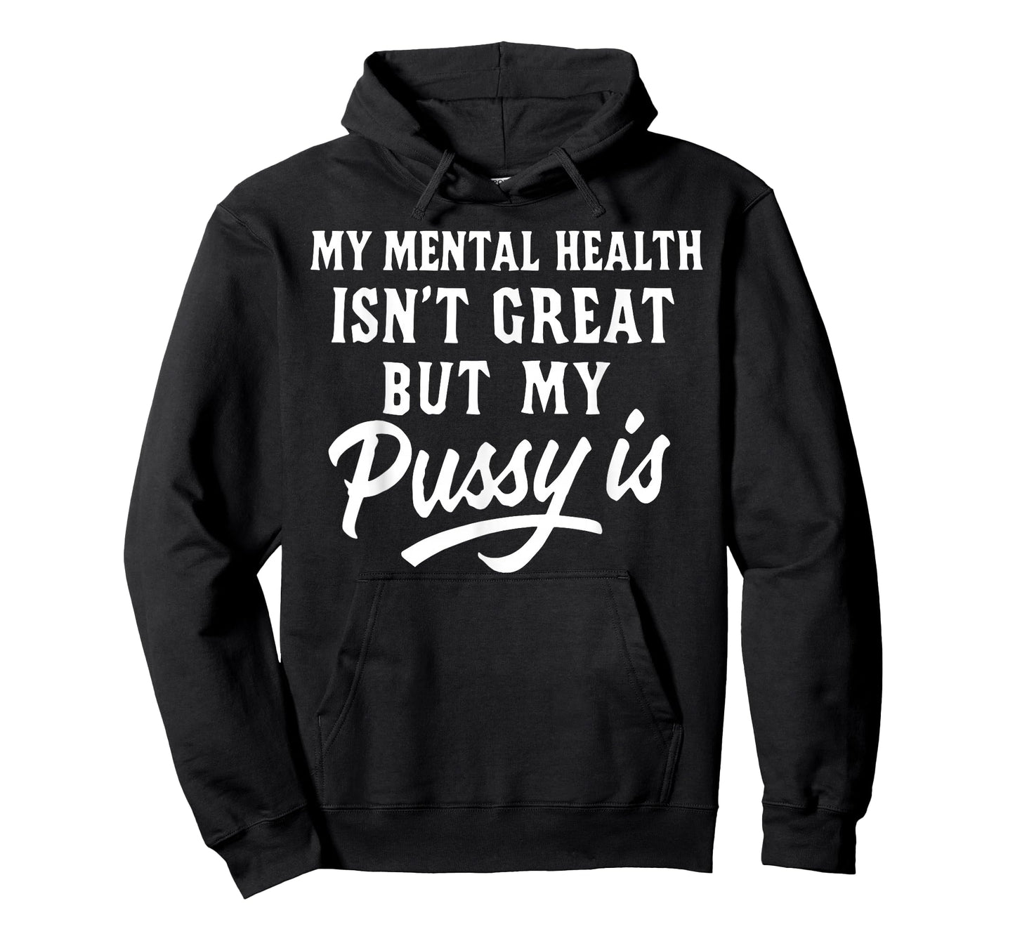 My Mental Health Isn't Great But My Pussy is T-Shirt