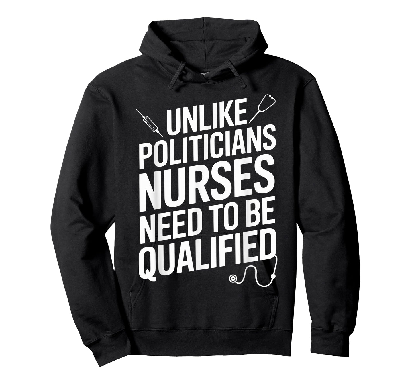 Unlike Politicians Nurses Need to Be Qualified Sarcasm Quote T-Shirt