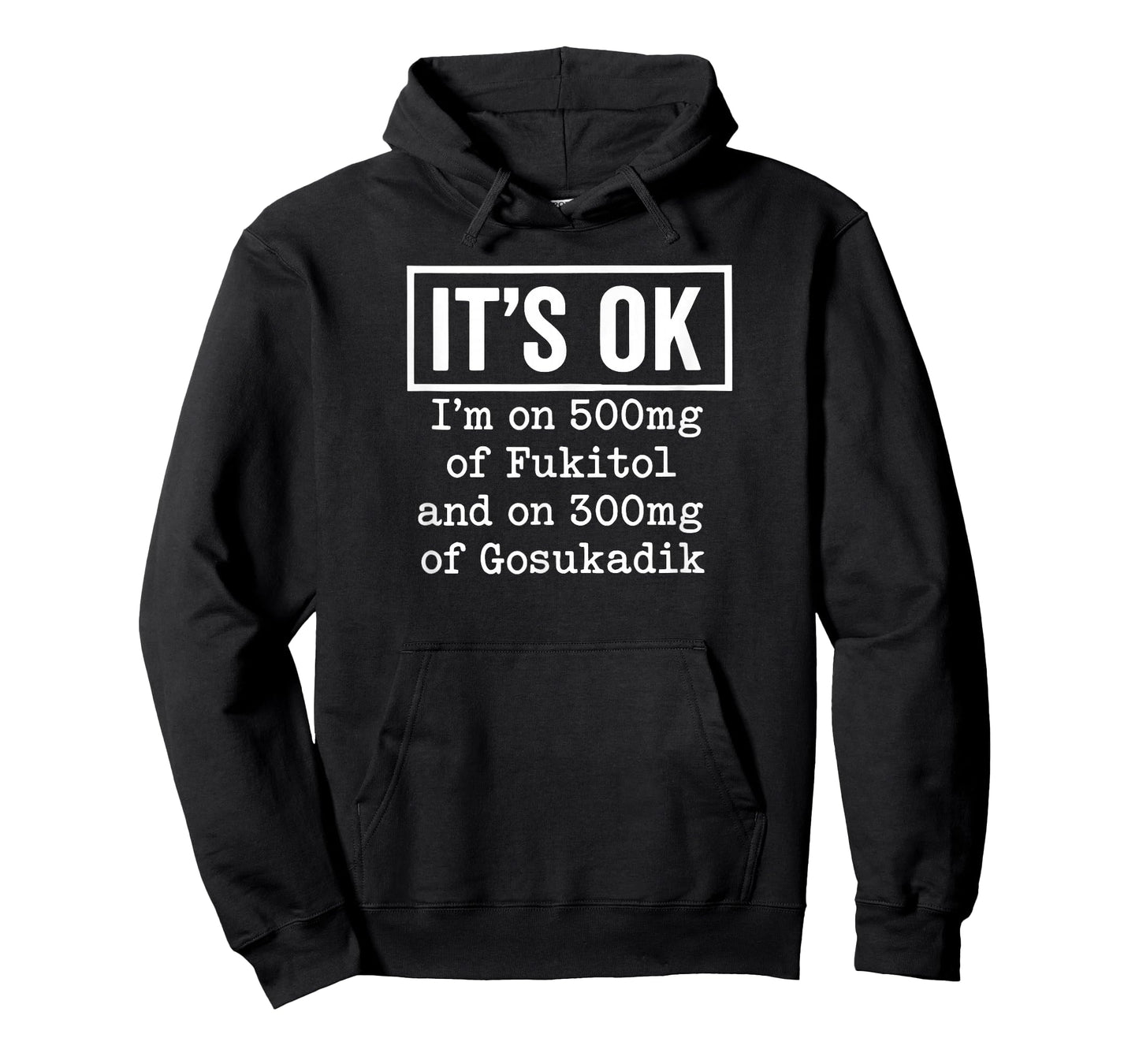 It's OK I'm On 500mg of Fukitol and On 300mg of Gosukadik T-Shirt