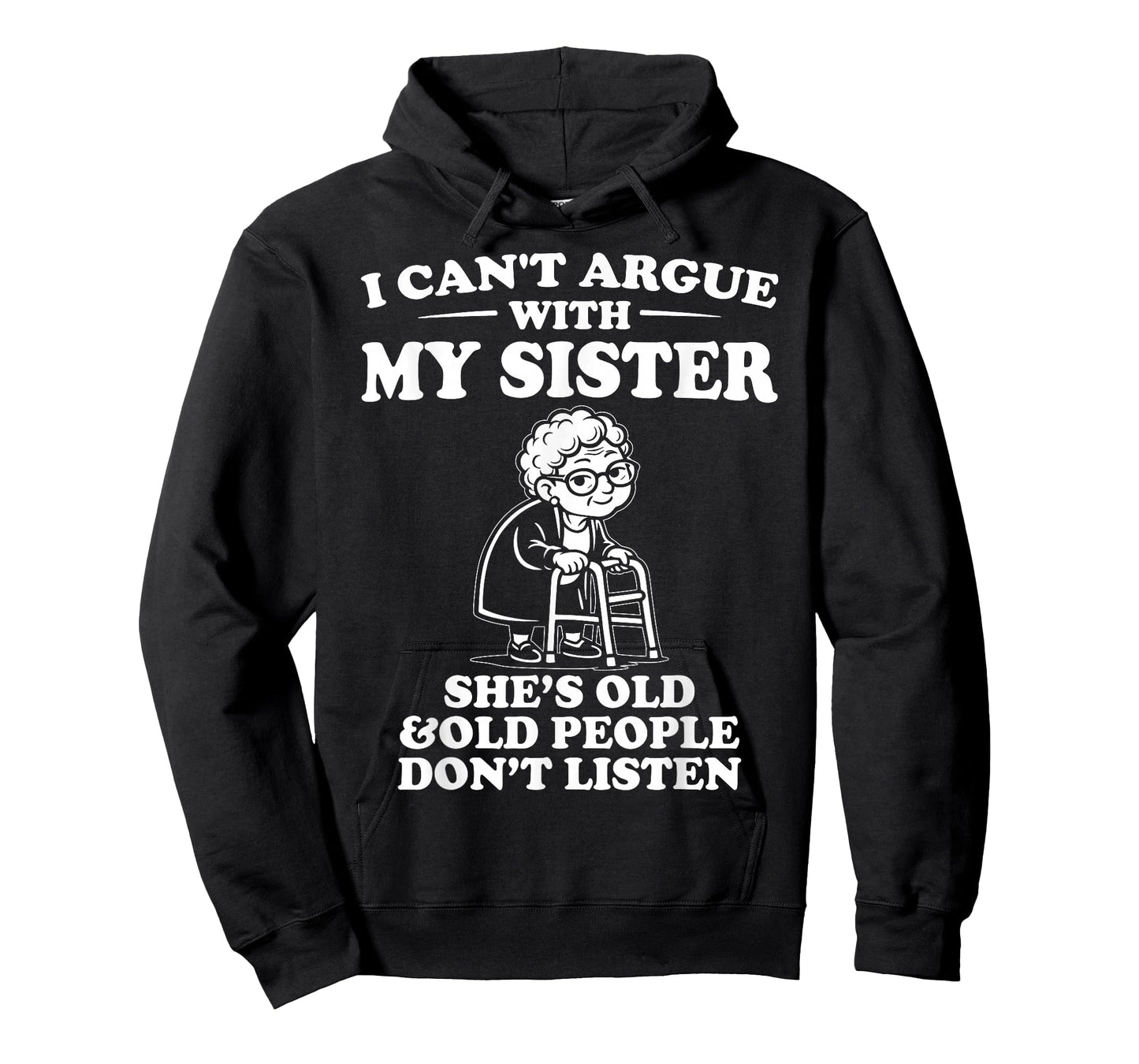 I Can't Argue with My Sister She's Old & Don't Listen T-Shirt