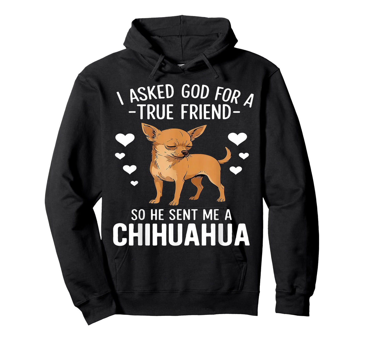 I Asked God for A True Friend So He Sent Me A Chihuahua T-Shirt