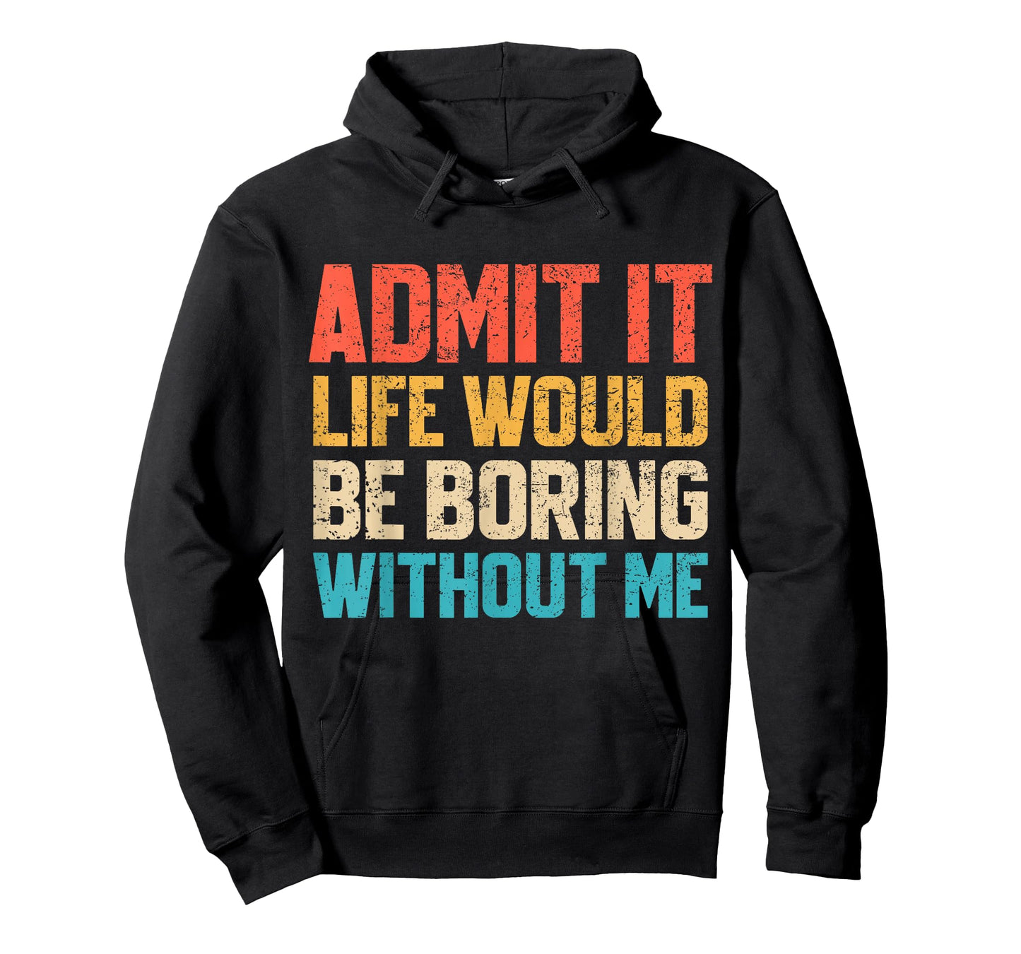 Admit It Life Would Be Boring Without Me Funny Sarcastic T-Shirt