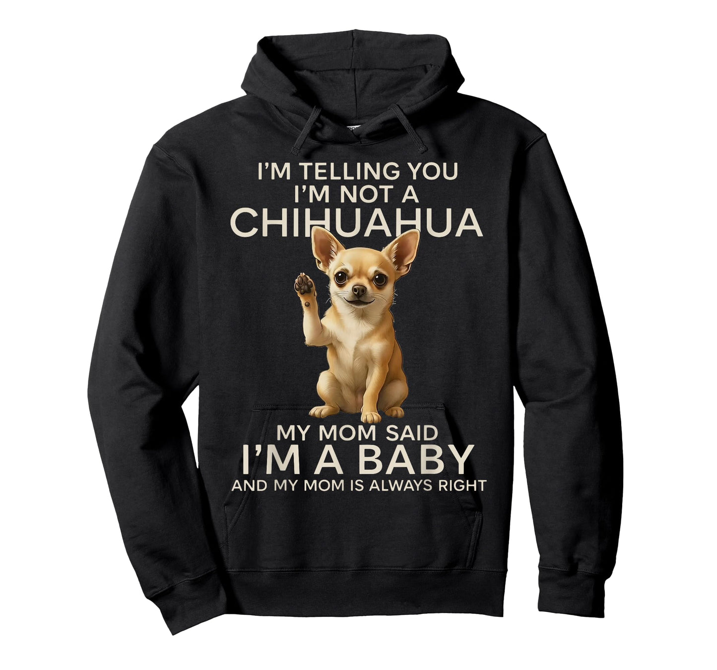 I'm Telling You I'm Not A Chihuahua My Mom Said I'm A Baby T-Shirt