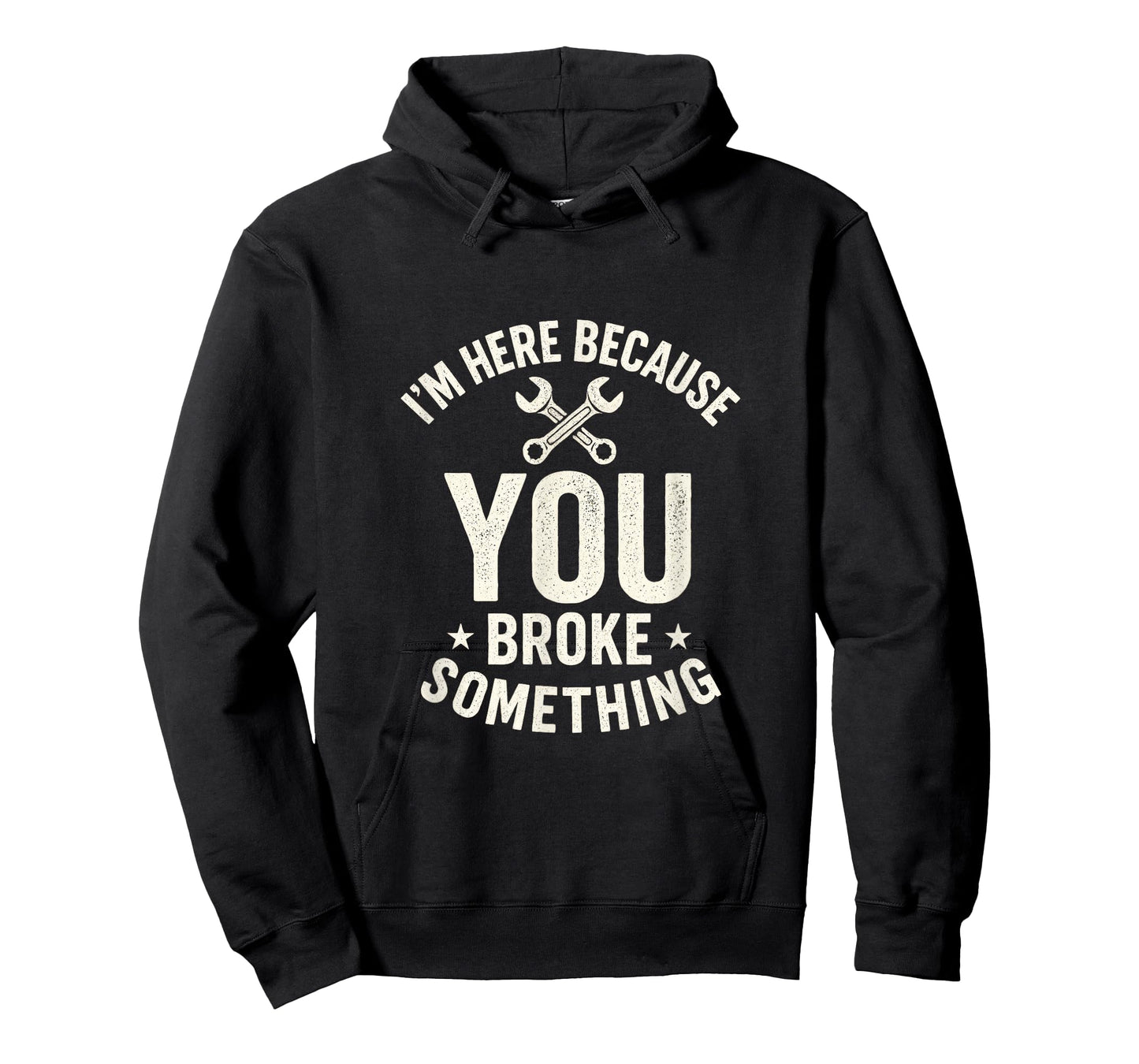 I'm Here Because You Broke Something - Mechanic Joke T-Shirt