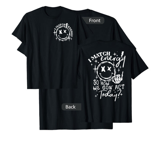 (2sides Front+Back) I Match Energy So How we Gon' Act Today T-Shirt