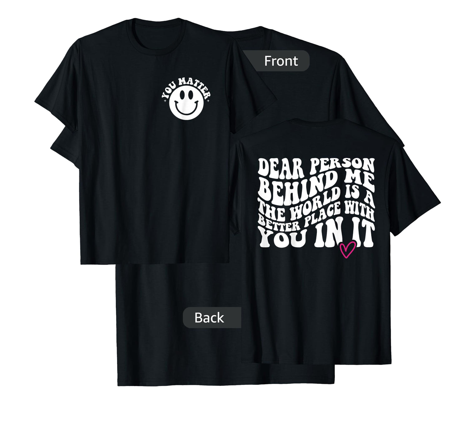 Dear Person Behind Me (ON BACK) You Matter (On Front) Funny T-Shirt