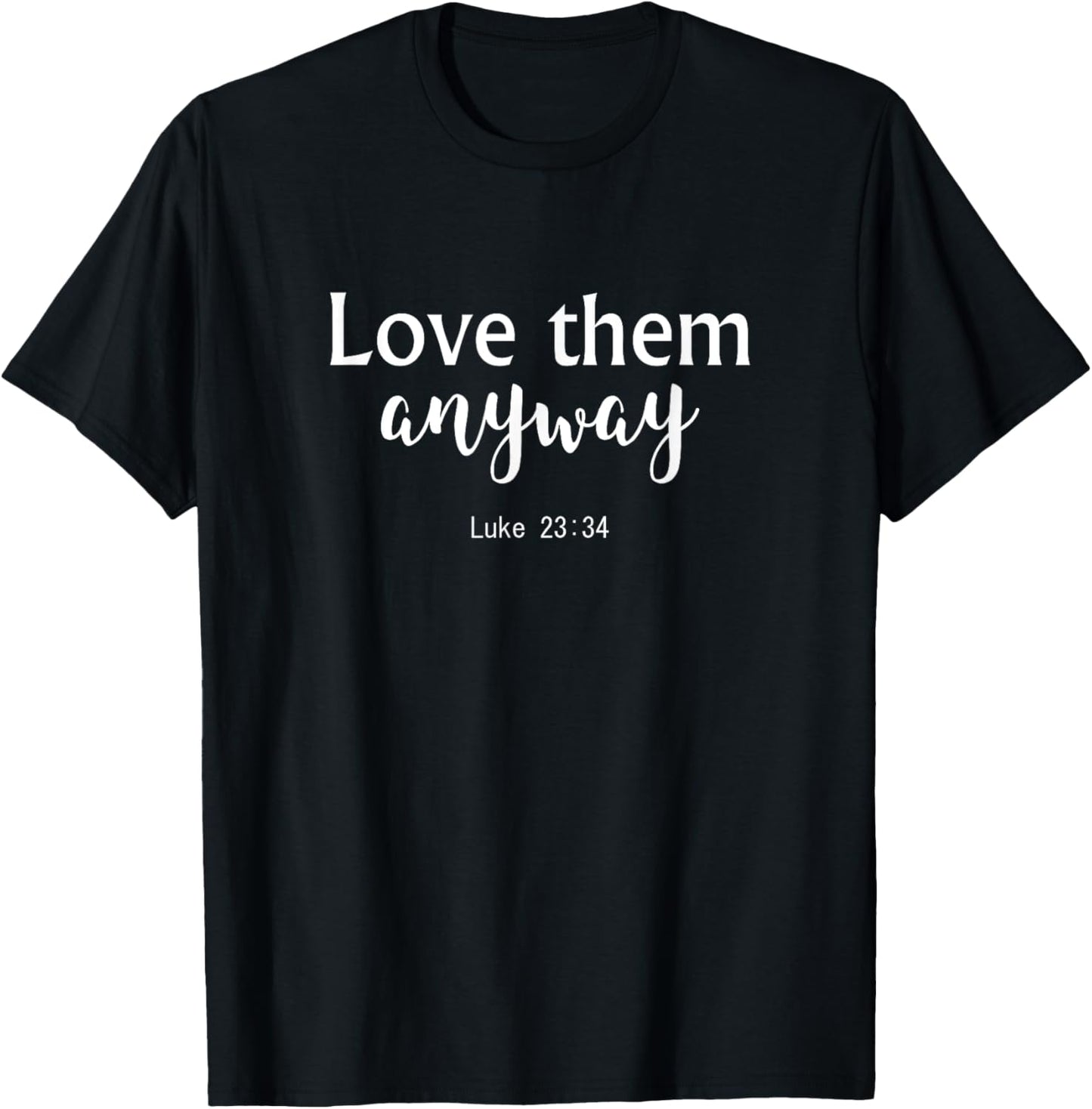 Love Them Anyway - Luke 23:34 - Christian Bible Verse Quote T-Shirt - T-Shirt | Black