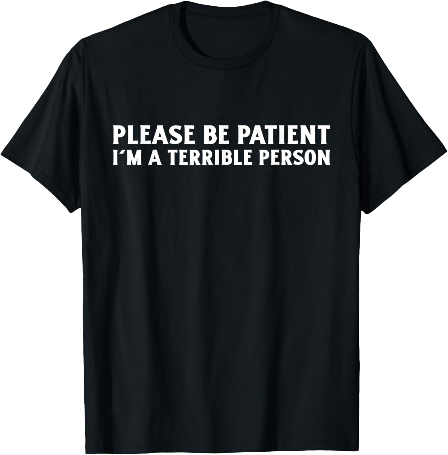 Please Be Patient, I'm A Terrible Person Apparel T-Shirt - T-Shirt | Black
