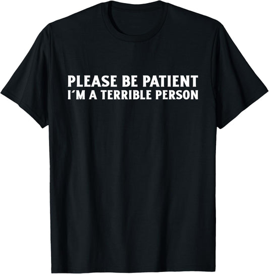 Please Be Patient, I'm A Terrible Person Apparel T-Shirt - T-Shirt | Black