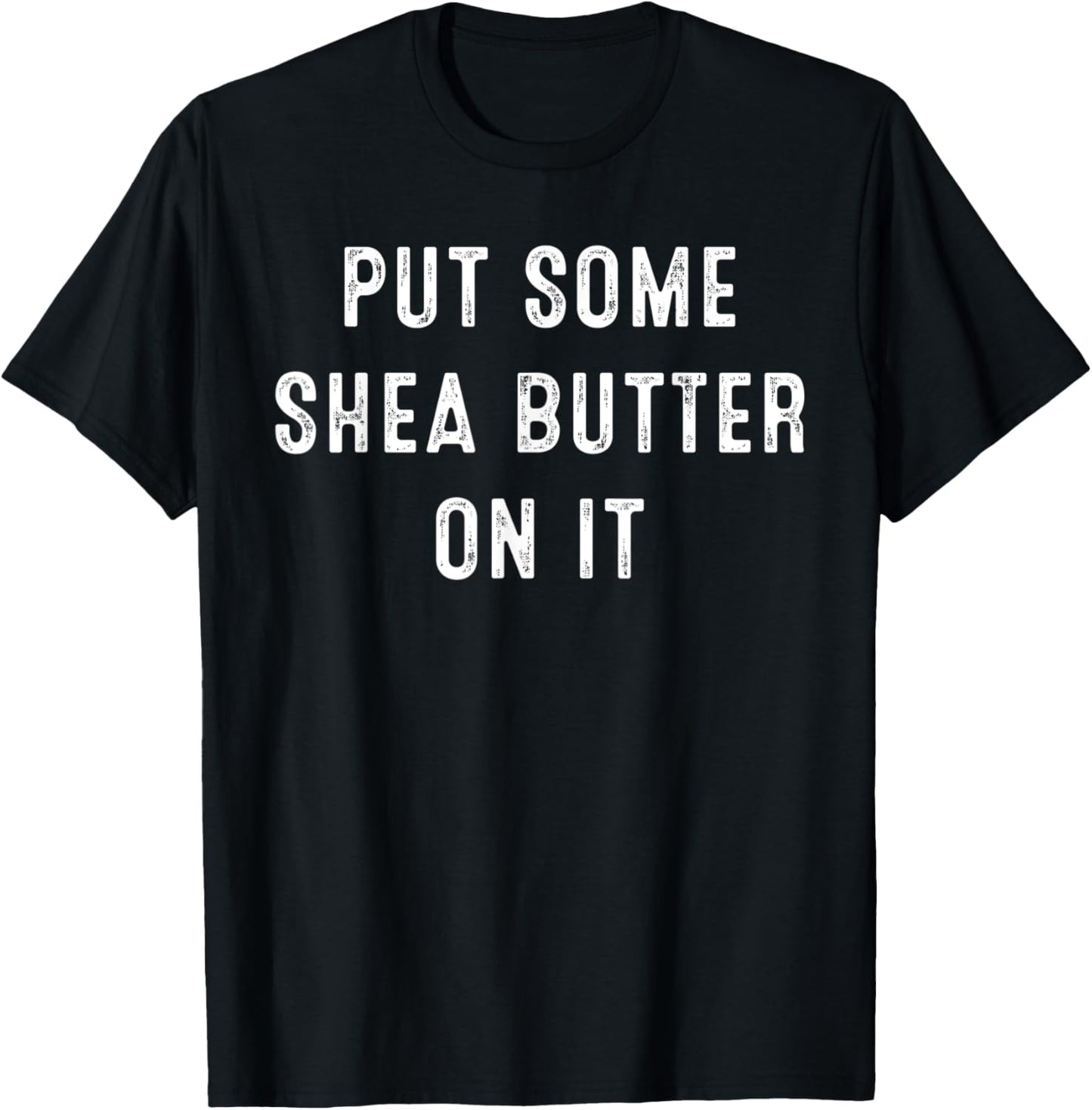 Put Some Shea Butter On It Natural Healing Oils T-Shirt - T-Shirt | Black