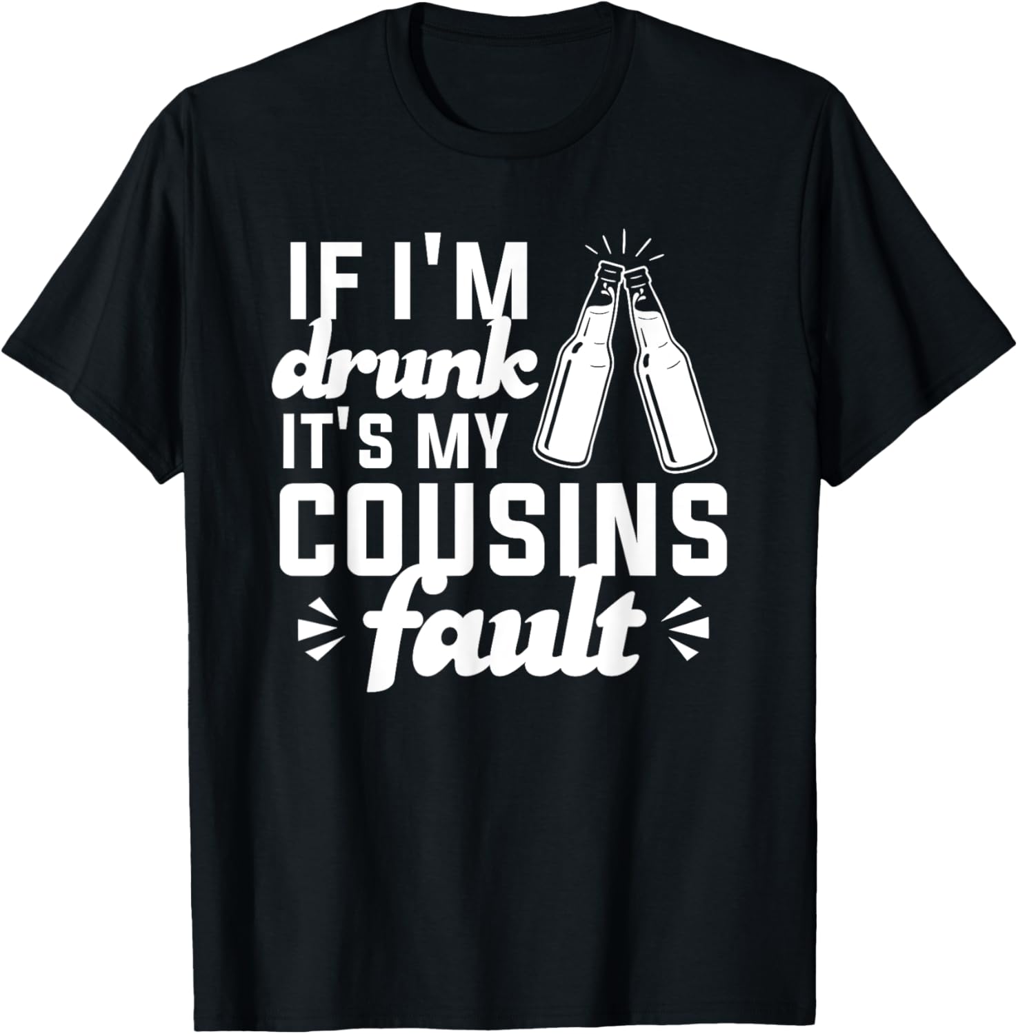 If I'm Drunk It's My Cousins Fault T-Shirt - T-Shirt | Black