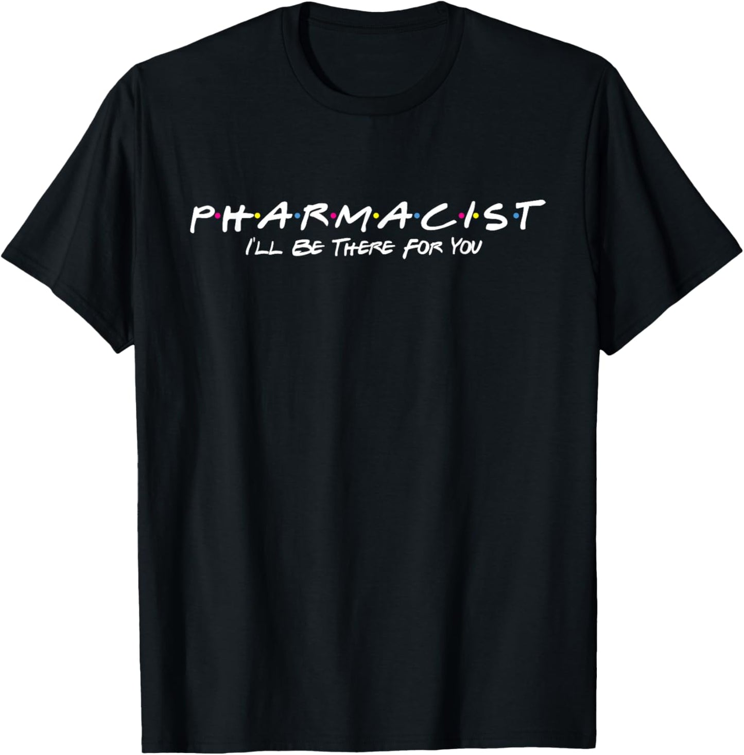 Pharmacist I'll Be There For You - Pharmacy Technician RPh T-Shirt - T-Shirt | Black