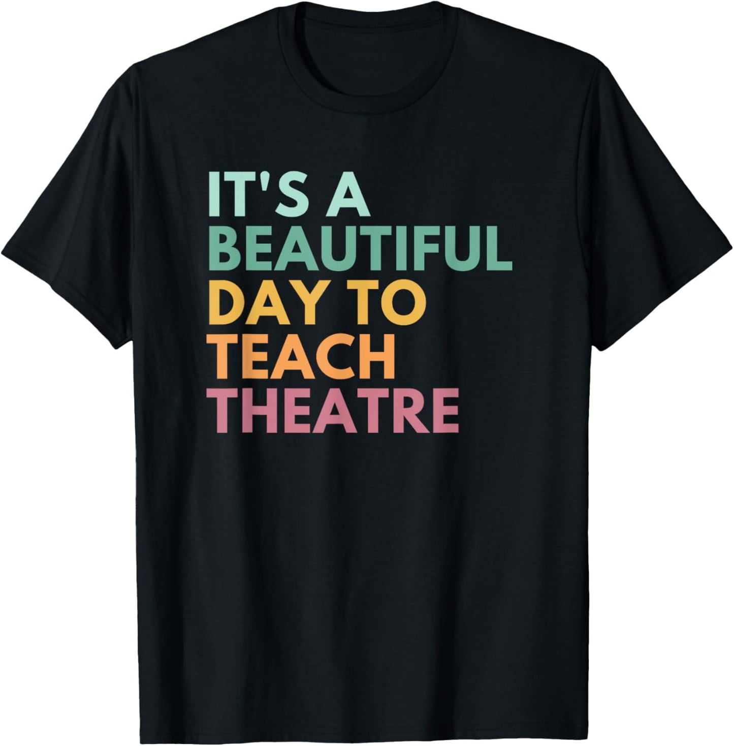 It's A Beautiful Day Teach Theatre, Drama Teacher T-Shirt - T-Shirt | Black