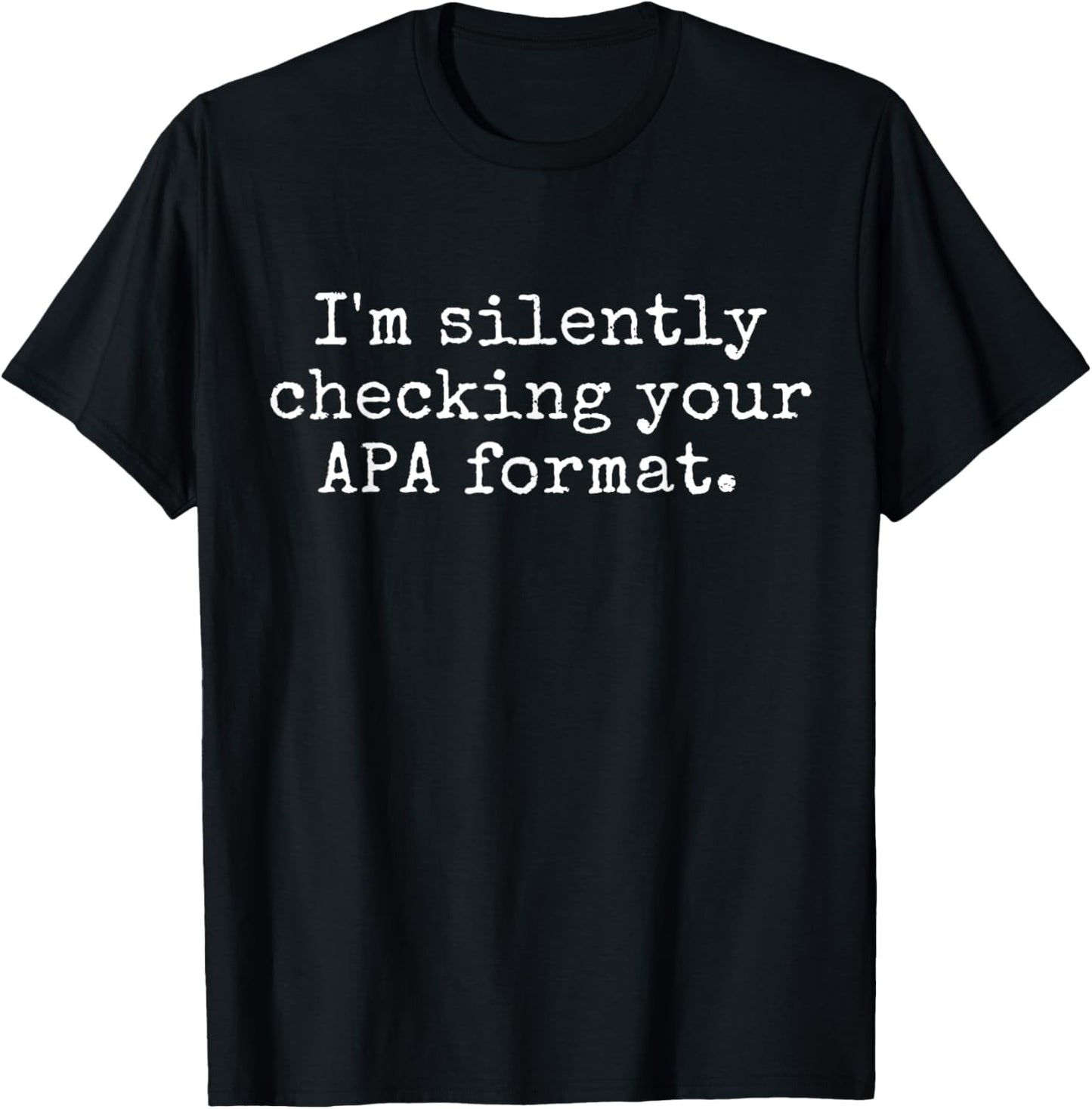 Funny Professor - I'm Silently Checking Your APA Format T-Shirt - T-Shirt | Black