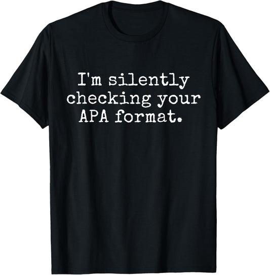 Funny Professor - I'm Silently Checking Your APA Format T-Shirt - T-Shirt | Black