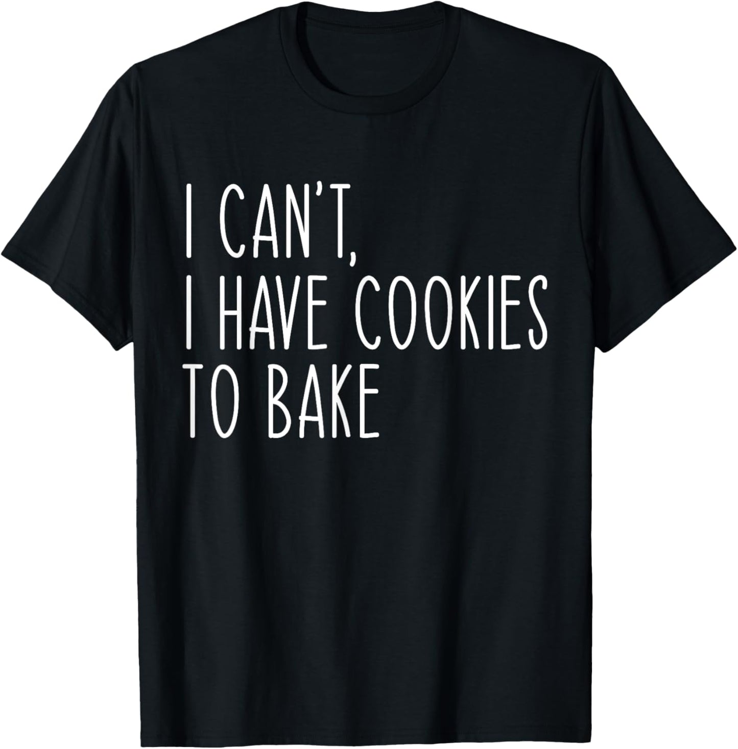 I Can't I Have Cookies To Bake Funny Baker T-Shirt - T-Shirt | Black