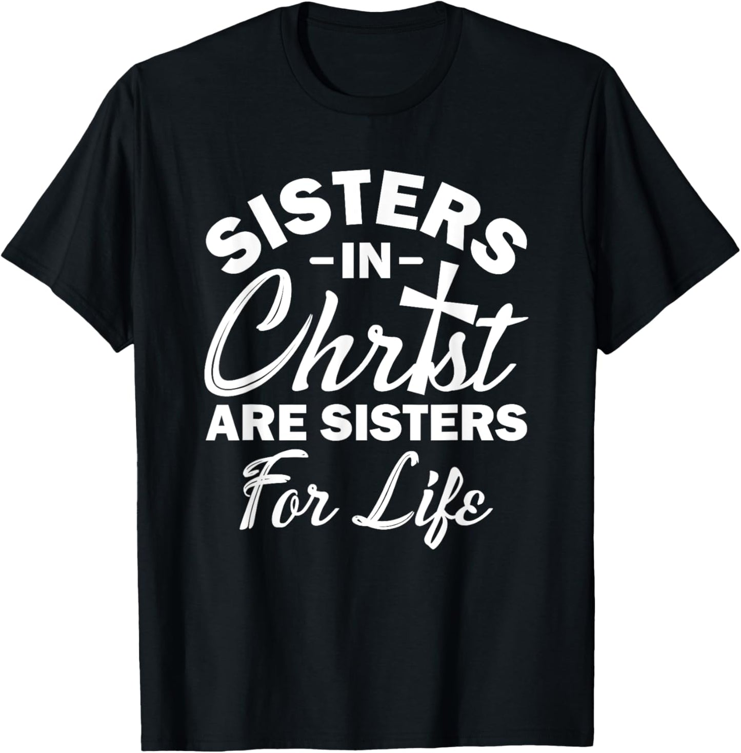 Christian Jesus Bible Sisters In Christ Are Sisters For Life T-Shirt - T-Shirt | Black