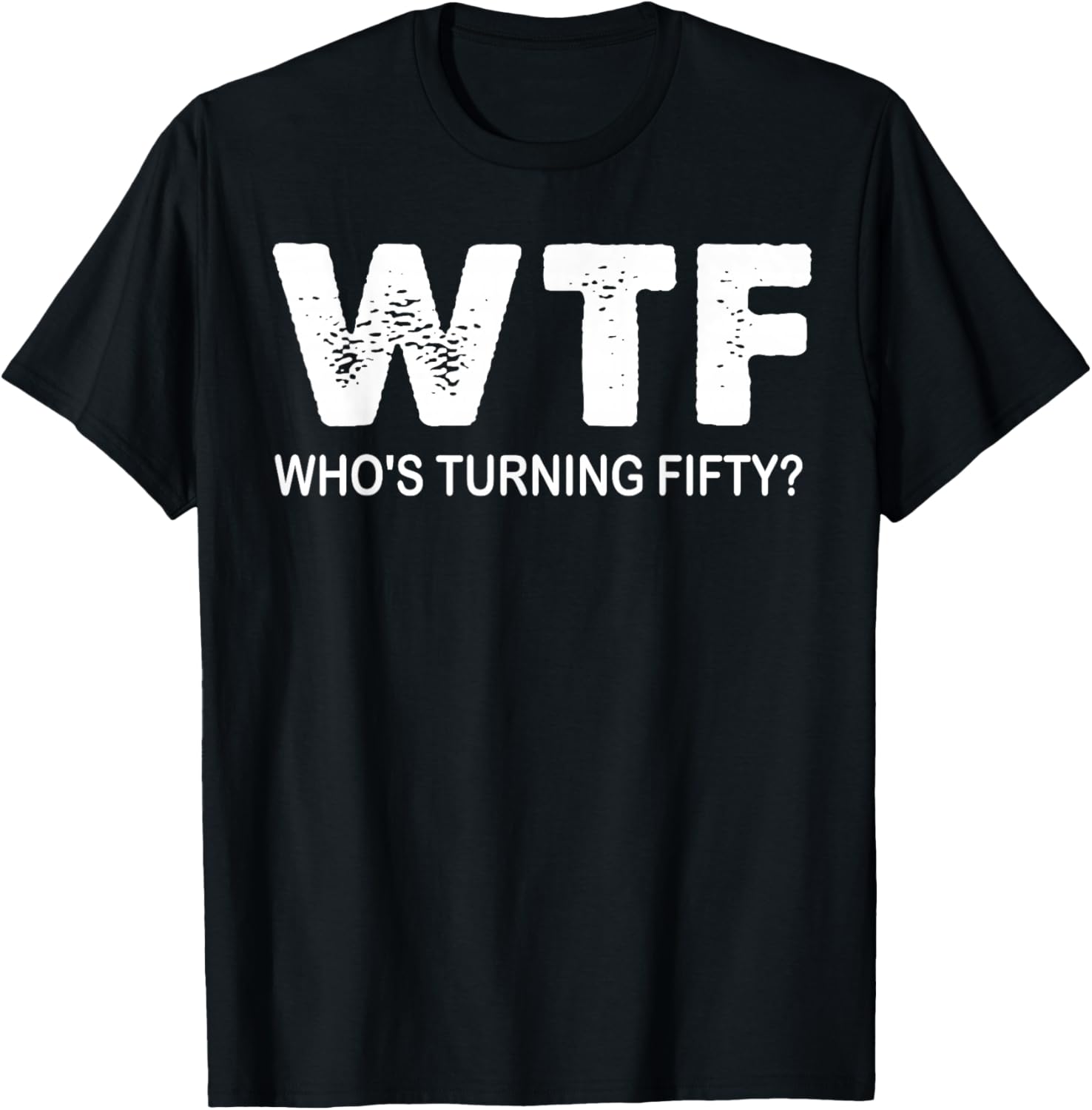Happy 50th Party WTF Who's Turning Fifty Funny 50th Birthday T-Shirt - T-Shirt | Black