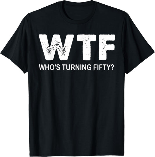 Happy 50th Party WTF Who's Turning Fifty Funny 50th Birthday T-Shirt - T-Shirt | Black