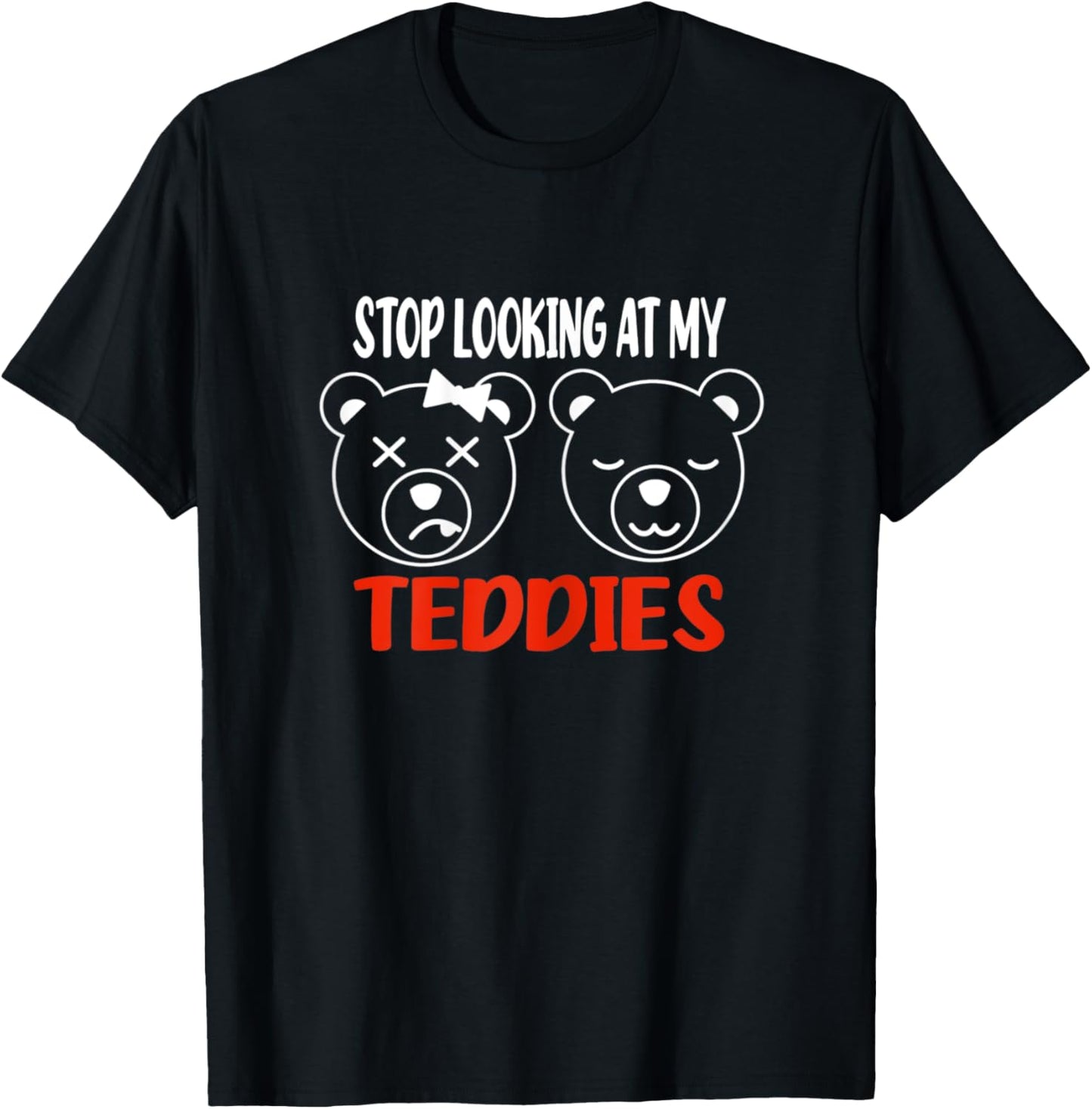 Stop Looking At My Teddies Funny Tits Pun Titties T-Shirt - T-Shirt | Black