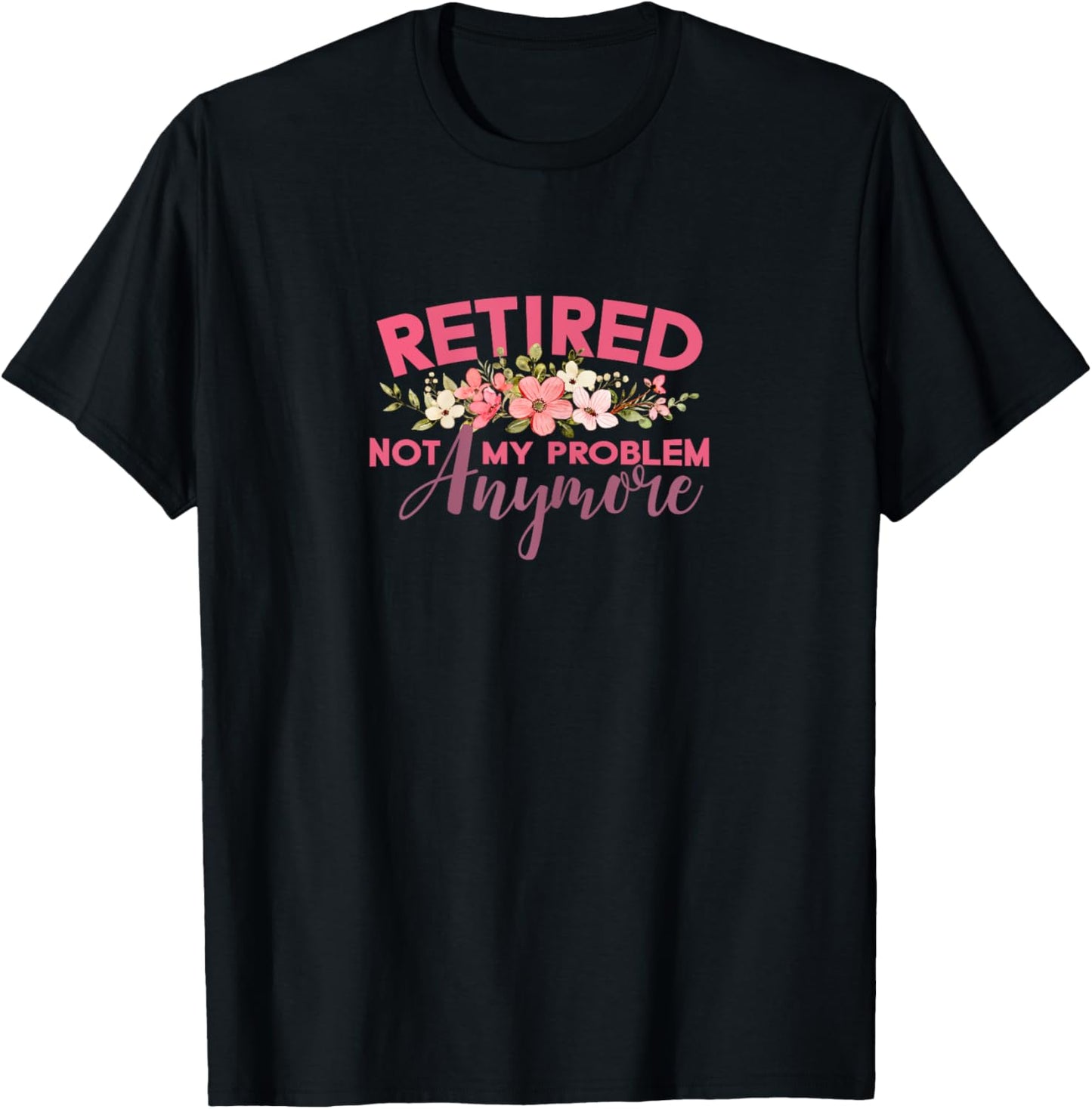 Not My Problem Retired 2022 Retirement Retiree for T-Shirt - T-Shirt | Black