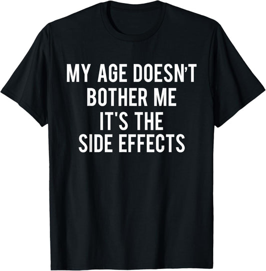 My Age Doesn't Bother Me It's The Side Effects T-Shirt - T-Shirt | Black