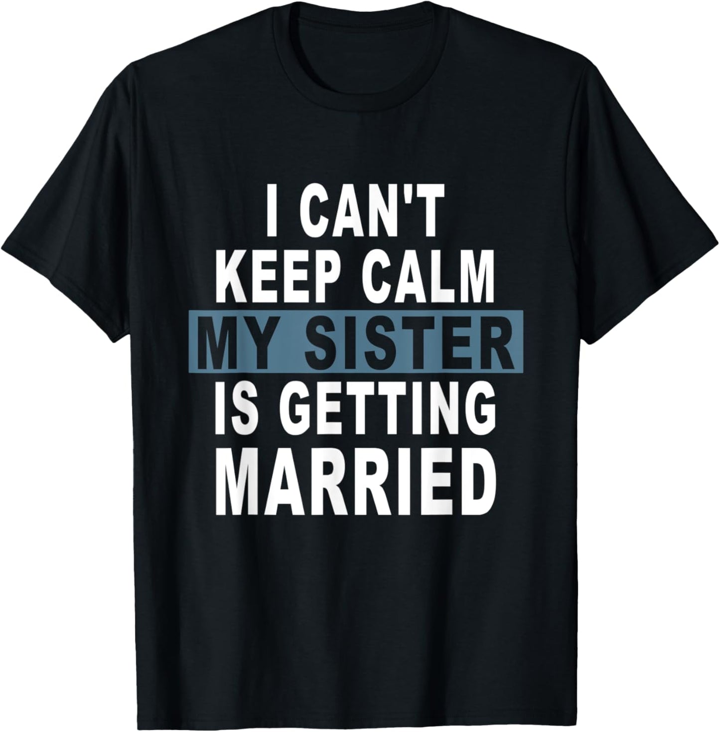 I Can't Keep Calm My Sister is Getting Married T-Shirt - T-Shirt | Black