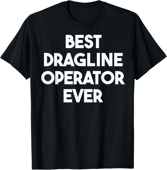 Best Dragline Operator Ever T-Shirt - T-Shirt | Black