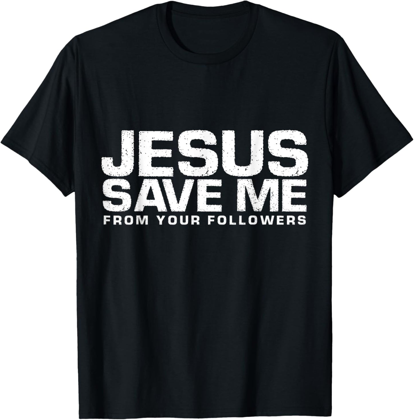 Jesus Save Me From Your Followers, Funny Religious T-Shirt - T-Shirt | Black